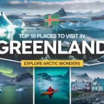 Top 10 Most Beautiful Places to Visit in Greenland | A Must-See Travel Destination